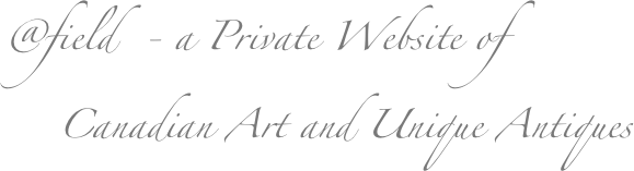  @field  - a Private Website of 
     Canadian Art and Unique Antiques